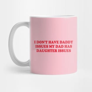 I Don't Have Daddy Issues My Dad Has Daughter Issues Mug